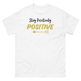 STAY POSITIVELY POSITIVE WHITE T SHIRT WITH BLACK AND GOLD LETTERS WITH GOLD ARROW AT BOTTOM